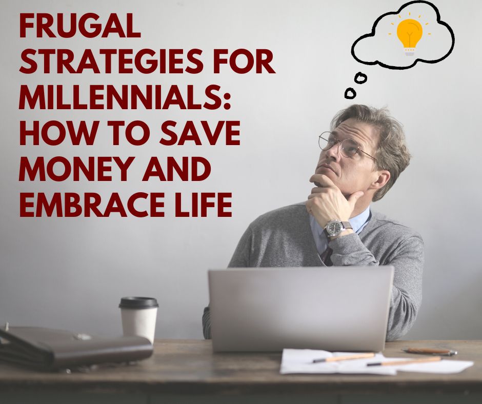 Frugal Strategies for Millennials How to Save Money and Embrace Life