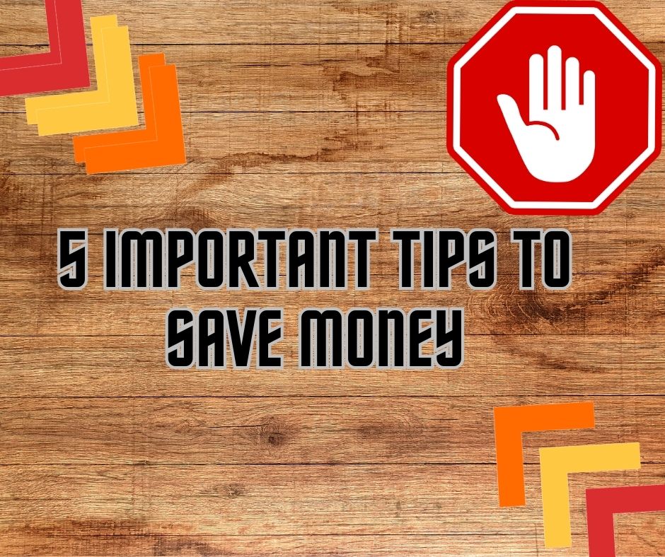 5 Important Tips To Save Money