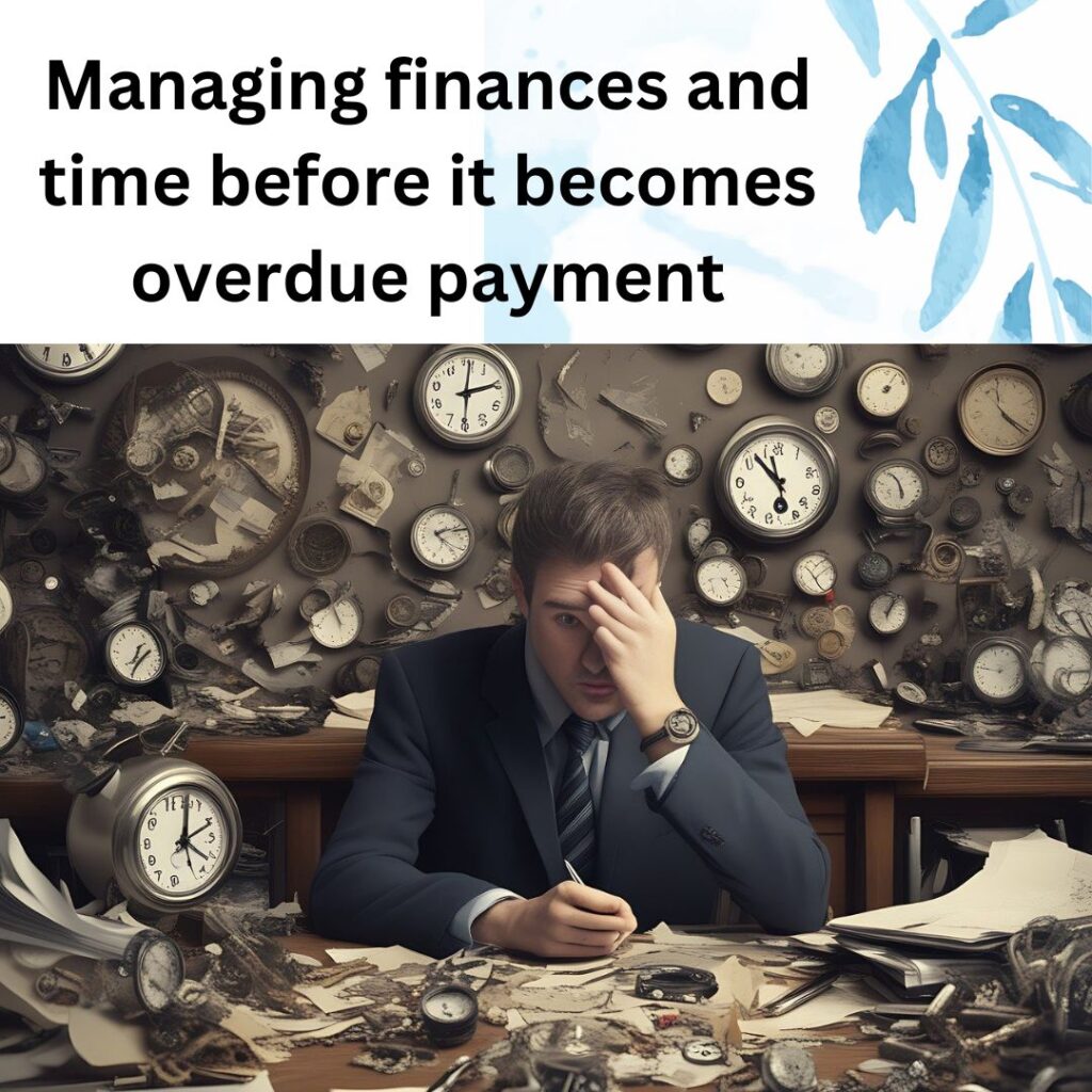 Managing finances and time before it becomes overdue payment