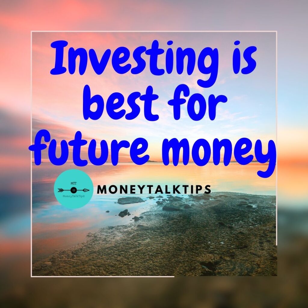 Investing is best for future money